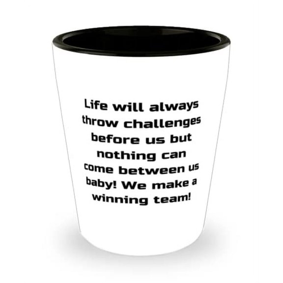 Life will always throw challenges before us but nothing can come between us baby!! Shot Glass, Wife Ceramic Cup, Motivational For Wife