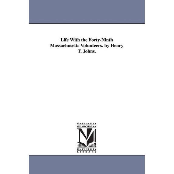 Life With the Forty-Ninth Massachusetts Volunteers. by Henry T. Johns., (Paperback)