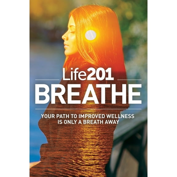 Life201 BREATHE: Your Path to Improved Wellness Is Only a Breath Away (Paperback)