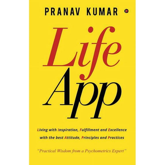 LifeApp: Living with Inspiration, Fulfillment and Excellence with the best Attitude, Principles and Practices (Paperback)