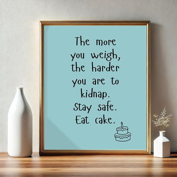 LifePlus The More You Weigh, The Harder You Are To Kidnap. Stay Safe, Eat Cake Poster Funny Saying