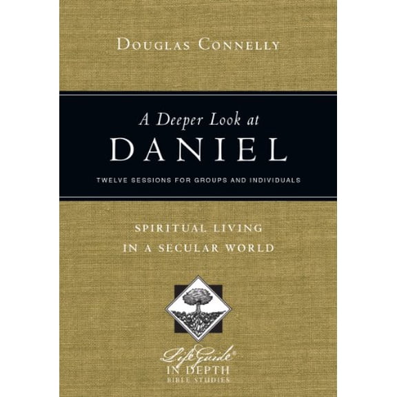 Lifeguide in Depth A Deeper Look at Daniel: Spiritual Living in a Secular World: Twelve Sessions for Groups and Individuals, (Paperback)