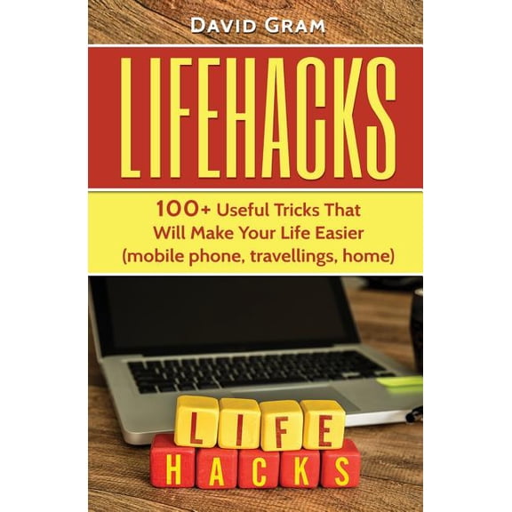Lifehacks : 100+useful Tricks That Will Make Your Life Easier