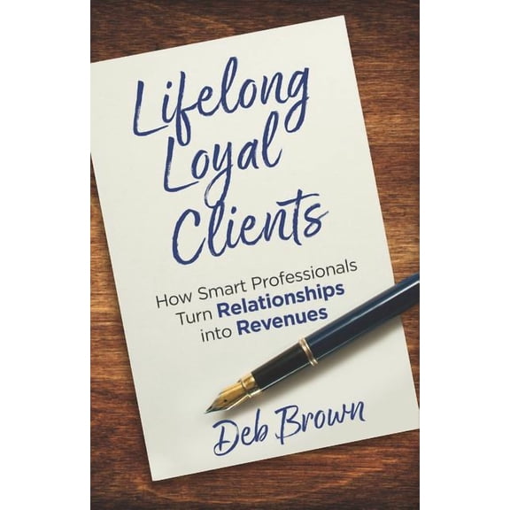 Lifelong Loyal Clients: How Smart Professionals Turn Relationships Into Revenues (Other)