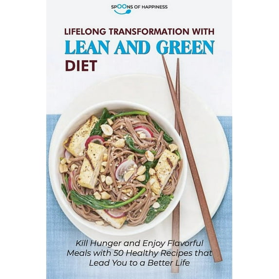 Lifelong Transformation with Lean and Green Diet : Kill Hunger and Enjoy Flavorful Meals with 50 Healthy Recipes that Lead You to a Better Life (Paperback)