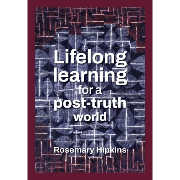 Lifelong learning for a post-truth world, (Paperback)