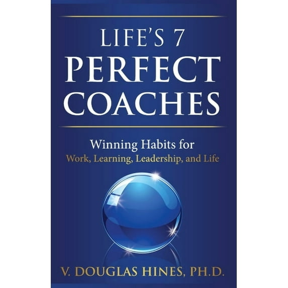 Life's 7 Perfect Coaches: Winning Habits for Work, Learning, Leadership, and Life, (Paperback)