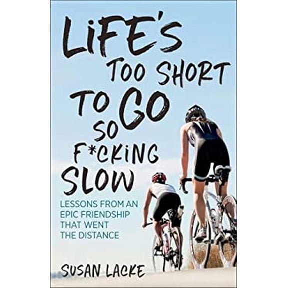 Pre-Owned Life's Too Short to Go So F*cking Slow: Lessons from an Epic Friendship That Went the Distance: (Paperback) by Susan Lacke