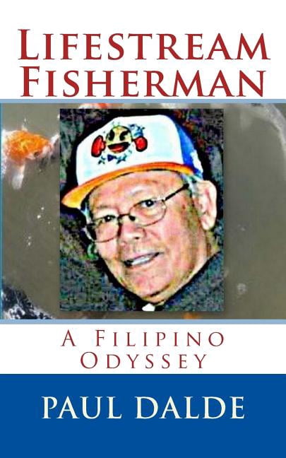 Lifestream Fisherman: A Filipino Odyssey Paperback 150059489X 9781500594893 Paul Dalde