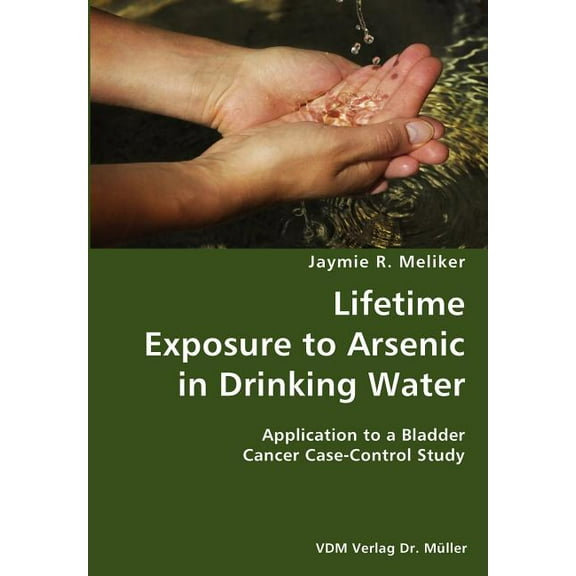 Lifetime Exposure to Arsenic in Drinking Water- Application to a Bladder Cancer Case-Control Study (Paperback)
