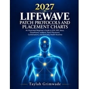 Lifewave Patch Protocols and Placement Charts An Illustrated Beginners Guide to X39, X49, Aeon, Glutathione, IceWave, Paperback