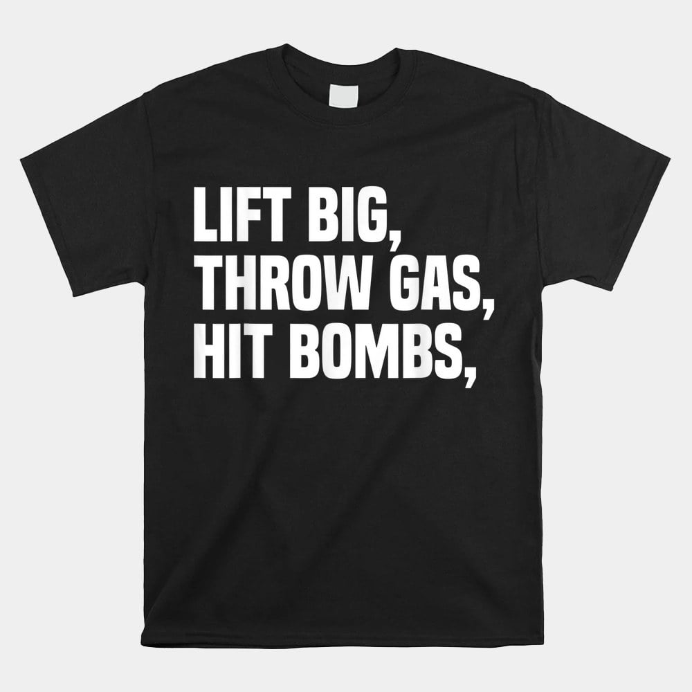 Lift Big Throw Gas Hit Bombs Shirt