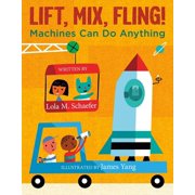 Lift, Mix, Fling! Machines Can Do Anything, Hardcover