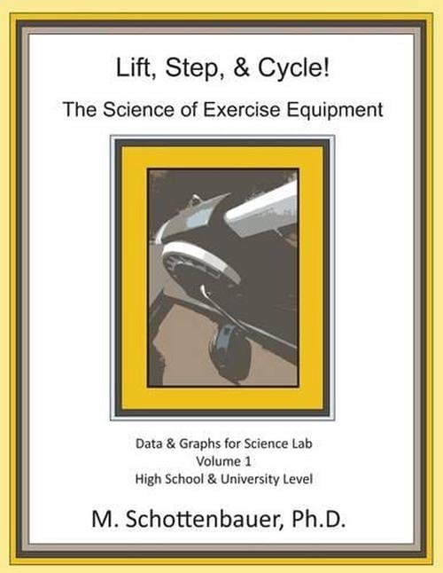 Lift, Step, & Cycle: The Science of Exercise Equipment: Data and Graphs for Science Lab (Paperback)