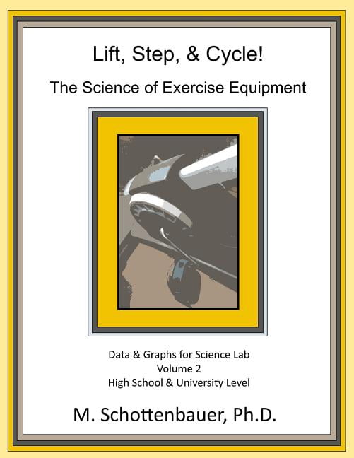 Lift, Step, & Cycle: The Science of Exercise Equipment: Volume 2: Data and Graphs for Science Lab