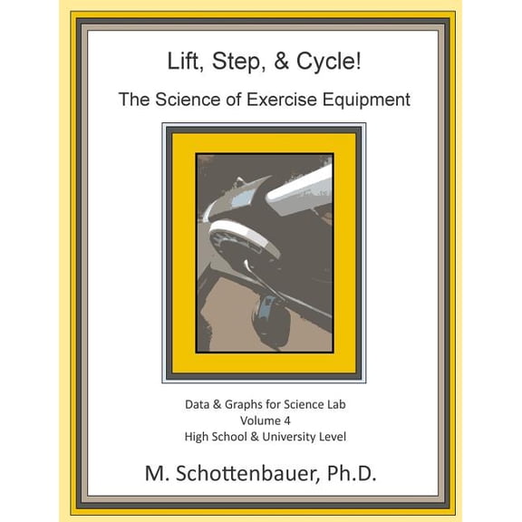 Lift, Step, & Cycle: The Science of Exercise Equipment: Volume 4: Data and Graphs for Science Lab