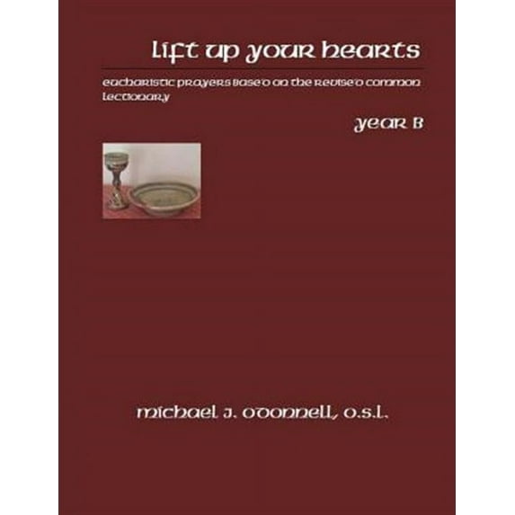 Lift Up Your Hearts Year B: Eucharistic Prayers Based on the Revised Common Lectionary (Paperback)