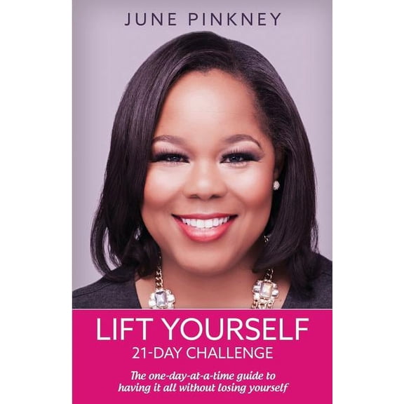 Lift Yourself 21-day challenge: The one-day-at-a-time guide to having it all without losing yourself (Paperback)