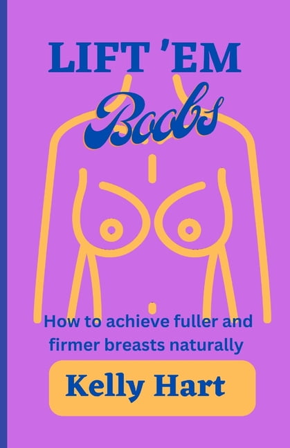 Lift 'em boobs: How to achieve fuller and firmer breasts naturally, (Paperback)