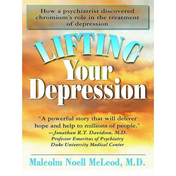 Lifting Your Depression: How a Psychiatrist Discovered Chromium's Role in the Treatment of Depression, (Hardcover)