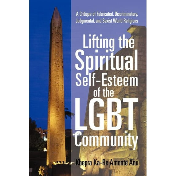 Lifting the Spiritual Self-Esteem of the LGBT Community: A Critique of Fabricated, Discriminatory, Judgmental, and Sexist World Religions