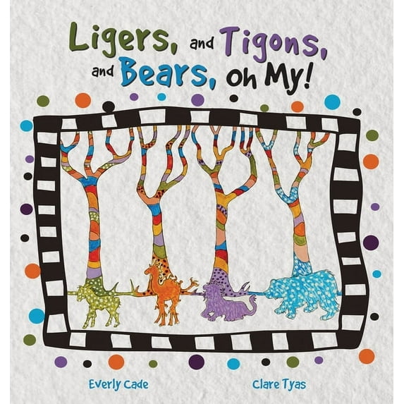 Ligers, and Tigons, and Bears-- Oh My!, (Hardcover)