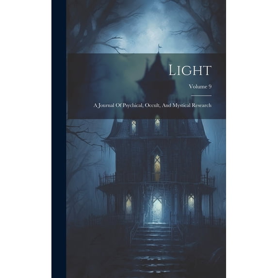 Light: A Journal Of Psychical, Occult, And Mystical Research; Volume 9, (Hardcover)