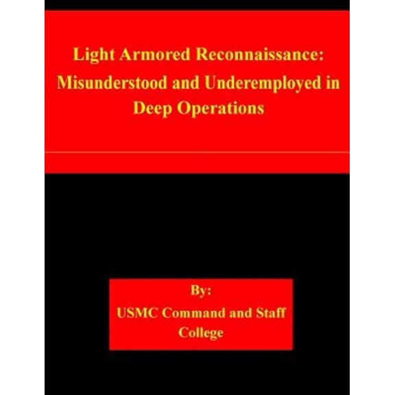 Light Armored Reconnaissance : Misunderstood and Underemployed in Deep Operations