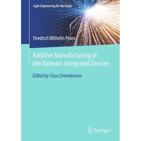 Light Engineering Fr Die Praxis Additive Manufacturing of Mechatronic Integrated Devices, (Paperback)