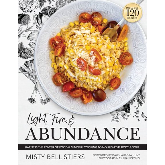 Pre-Owned Light, Fire, and Abundance: Harness the Power of Food and Mindful Cooking to Nourish the Body and Soul: Includes 120 Recipes and a Guide to Ingred (Hardcover) 1954641206 9781954641204