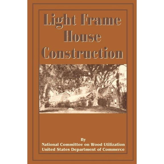 Light Frame House Construction: Technical Information for the Use of Apprentice and Journeyman Carpenters (Paperback)