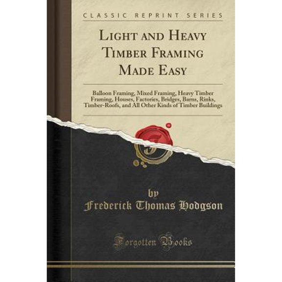 Light and Heavy Timber Framing Made Easy (Classic Reprint)