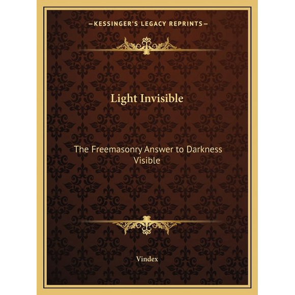 Light Invisible : The Freemasonry Answer to Darkness Visible (Paperback)