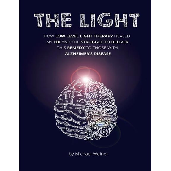 The Light: How Low Level Light Therapy (LLLT) healed my Traumatic Brain Injury (TBI), and the (Paperback) by Michael Weiner