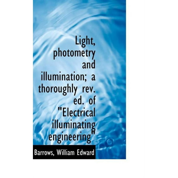 Light, Photometry and Illumination; A Thoroughly REV. Ed. of "Electrical Illuminating Engineering" (Hardcover)
