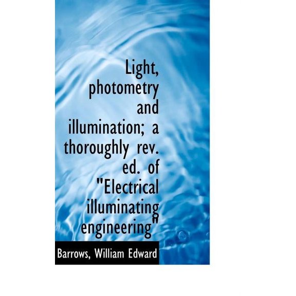 Light, Photometry and Illumination; A Thoroughly REV. Ed. of "Electrical Illuminating Engineering" (Hardcover)