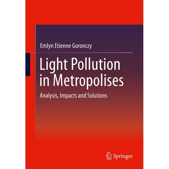 Light Pollution in Metropolises: Analysis, Impacts and Solutions, (Paperback)