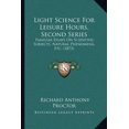 thumbnail image 1 of Light Science for Leisure Hours, Second Series : Familiar Essays on Scientific Subjects, Natural Phenomena, Etc. (1873) (Paperback), 1 of 1