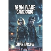 Between Light and Shadow An Alan Wake O Alan Wake Game Guide From Surviving Your First Encounter to Conquering Nightmare Difficulty, and Achieving True Experti, Book 1, Paperback