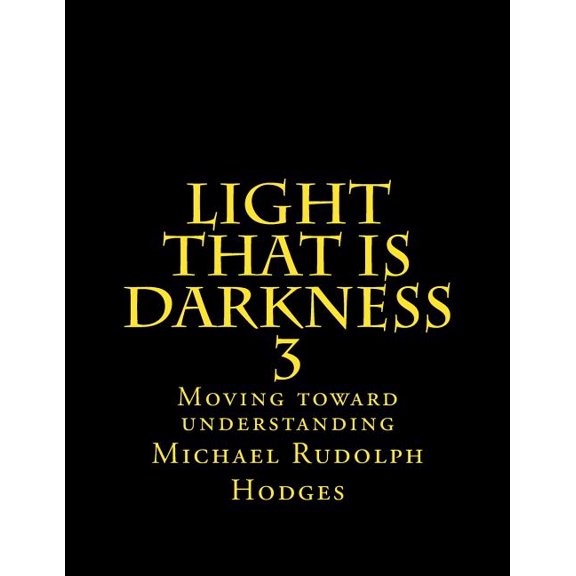 Light That Is Darkness: Light that is darkness 3 : Moving toward understanding (Paperback)