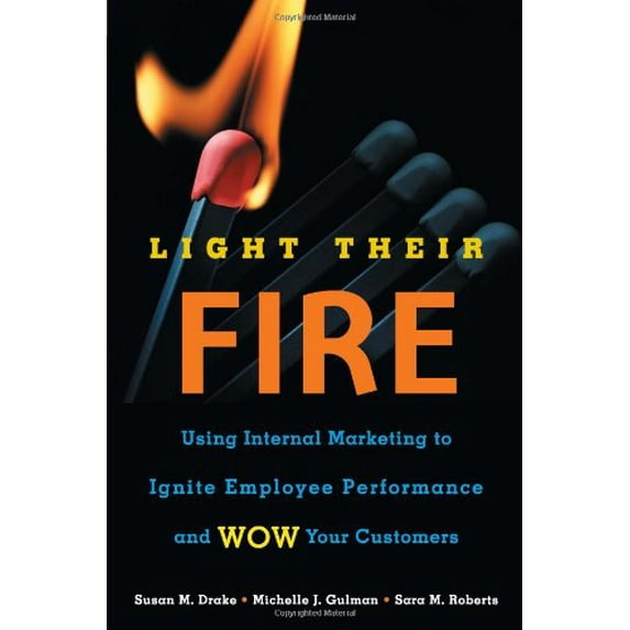 Pre-Owned Light Their Fire: Using Internal Marketing to Ignite Employee Performance and Wow Your Customers (Hardcover) 1419502522 9781419502521