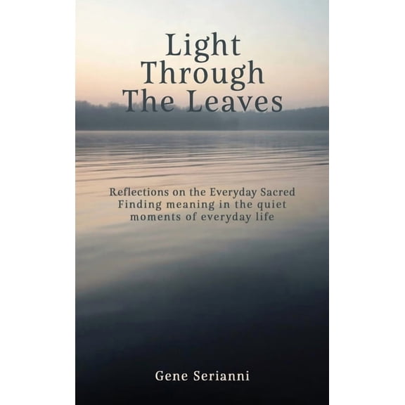 Light Through the Leaves: Reflections on the Everyday Sacred, (Hardcover)