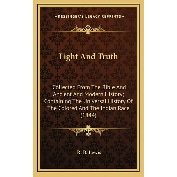 Light And Truth : Collected From The Bible And Ancient And Modern History; Containing The Universal History Of The Colored And The Indian Race (1844) (Hardcover)