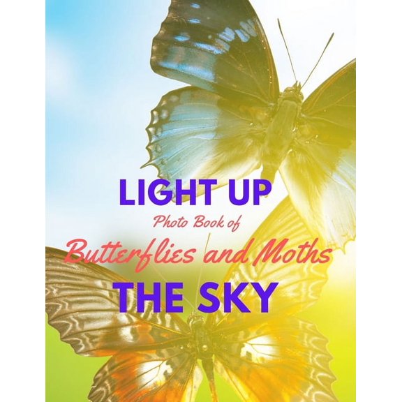 Light Up the Sky Photo Book of Butterflies and Moths: Picture Book of Full Color Photography of Butterflies and Moths (Paperback)