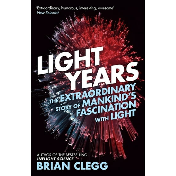 Light Years: The Extraordinary Story of Mankind's Fascination with Light, (Paperback)