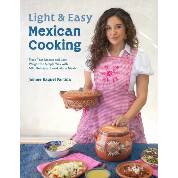 Light & Easy Mexican Cooking: Track Your Macros and Lose Weight the Simple Way with 60+ Delicious, Low-Calorie Meals, (Paperback)
