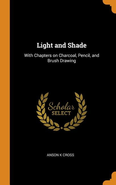 Light and Shade: With Chapters on Charcoal, Pencil, and Brush Drawing Hardcover