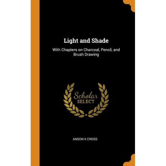 Light and Shade : With Chapters on Charcoal, Pencil, and Brush Drawing (Hardcover)