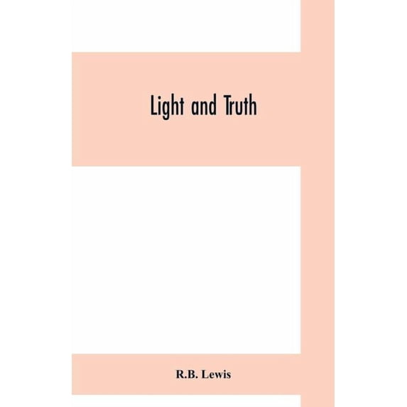Light and truth; collected from the Bible and ancient and modern history, containing the universal history of the colore, (Paperback)