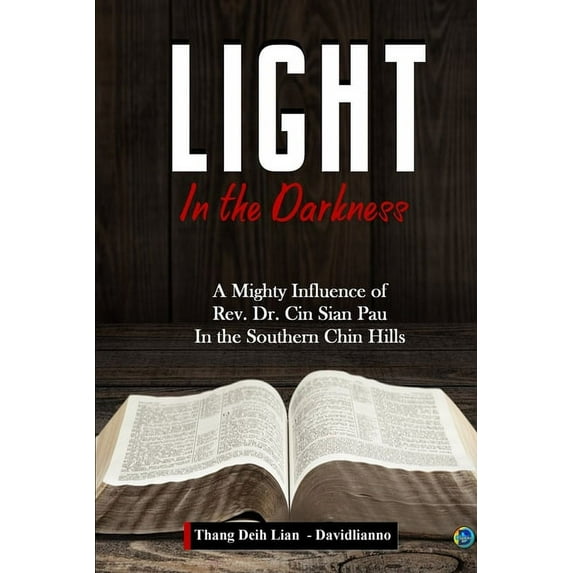 Light in the Darkness: A Mighty Influence of Rev. Dr. Cin Sian Pau in the Southern Chin Hills, (Paperback)